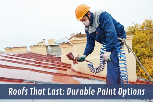 Roofs That Last: Durable Paint Options