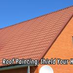 Roof Painting: Shield Your Home