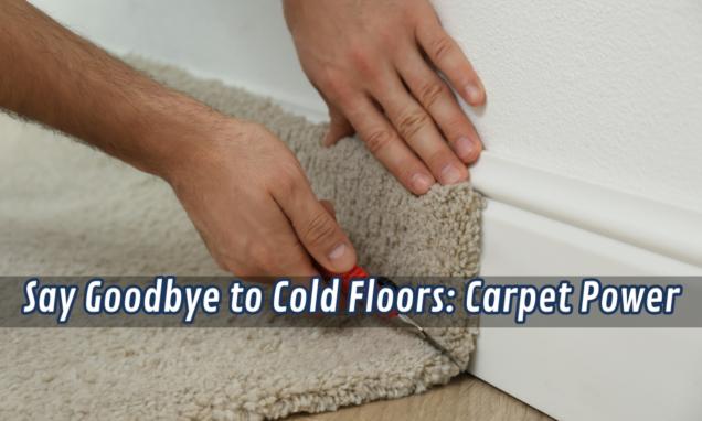 Say Goodbye to Cold Floors: Carpet Power