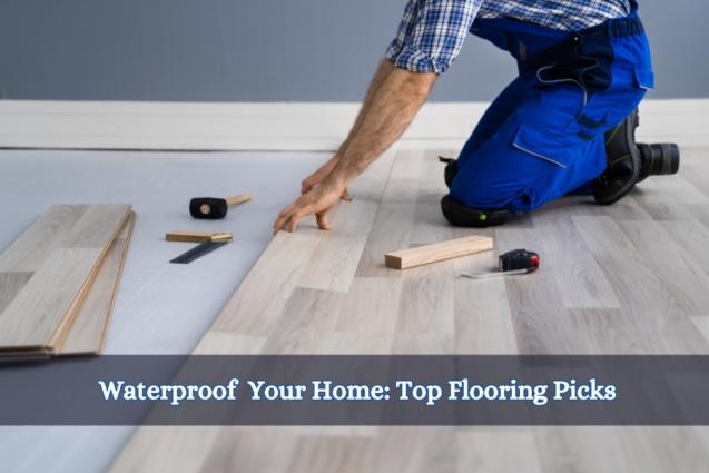 Waterproof Your Home: Top Flooring Picks
