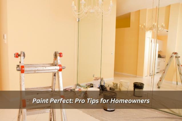 Paint Perfect: Pro Tips for Homeowners