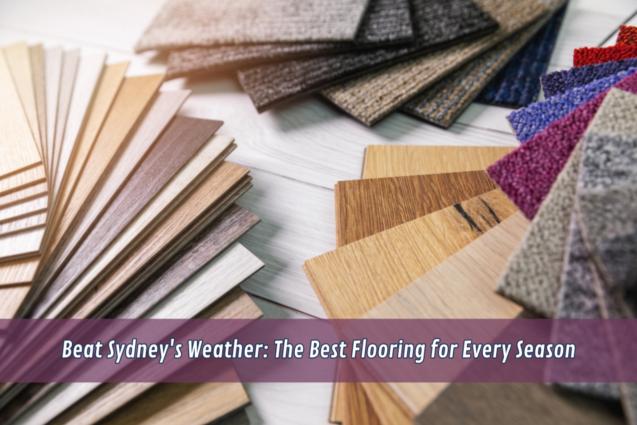Beat Sydney's Weather: The Best Flooring for Every Season