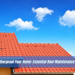 Weatherproof Your Home: Essential Roof Maintenance Tips