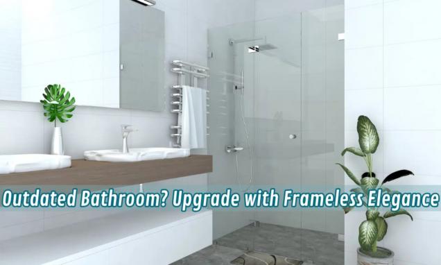 Read Article: Outdated Bathroom? Upgrade with Frameless Elegance