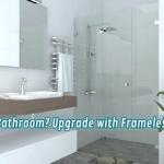 Read Article: Outdated Bathroom? Upgrade with Frameless Elegance