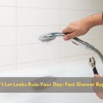 Don't Let Leaks Ruin Your Day: Fast Shower Repair