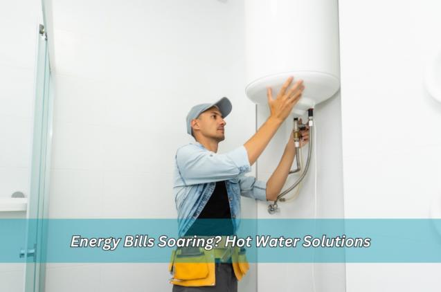 Read Article: Energy Bills Soaring? Hot Water Solutions