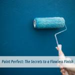 Paint Perfect: The Secrets to a Flawless Finish