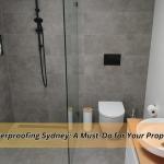 Waterproofing Sydney: A Must-Do for Your Property