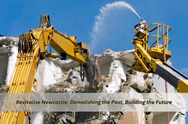 Read Article: Revitalise Newcastle: Demolishing the Past, Building the Future